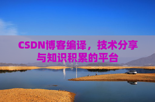 CSDN博客编译，技术分享与知识积累的平台